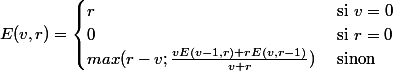E(v, r) = \begin{cases} r & \text{ si } v = 0 \\ 0 & \text{ si } r = 0 \\ max(r-v; \frac{v E(v-1, r)+rE(v,r-1)}{v+r}) & \text{ sinon } \end{cases}